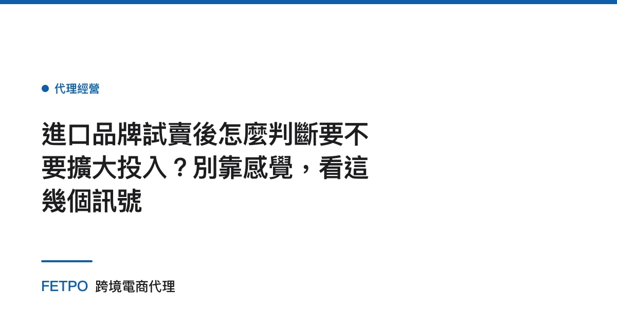 進口品牌試賣後怎麼判斷要不要擴大投入？別靠感覺，看這幾個訊號
