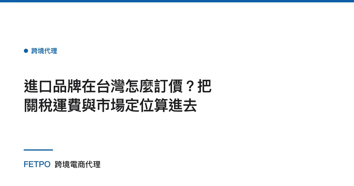 進口品牌在台灣怎麼訂價？把關稅運費與市場定位算進去
